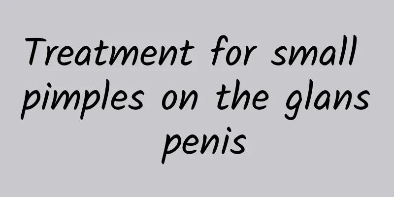 Treatment for small pimples on the glans penis