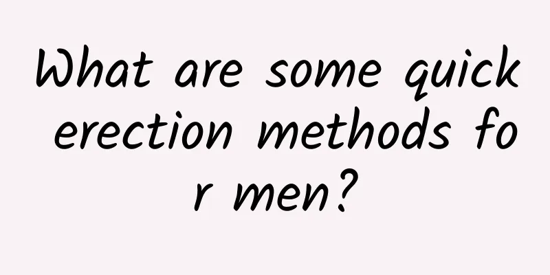 What are some quick erection methods for men?