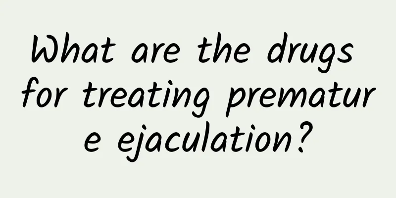 What are the drugs for treating premature ejaculation?