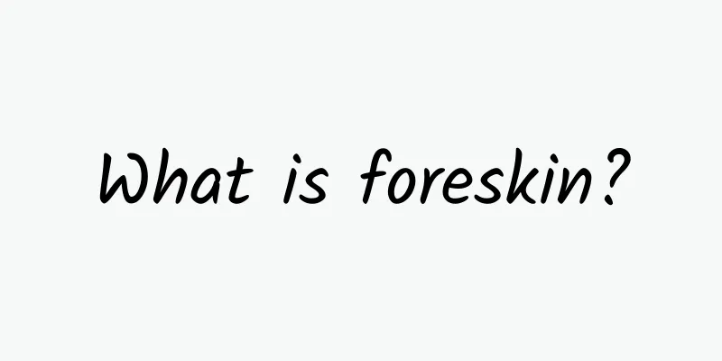 What is foreskin?