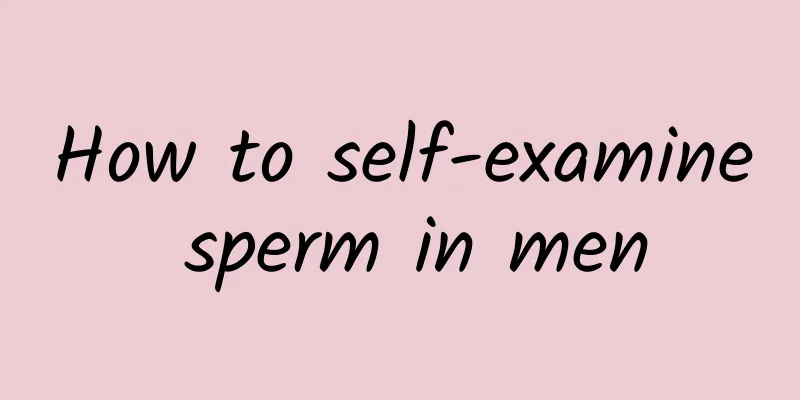 How to self-examine sperm in men