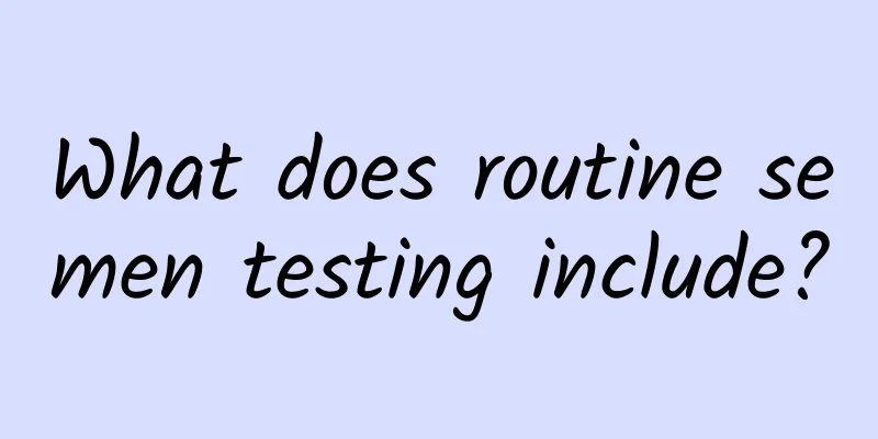What does routine semen testing include?