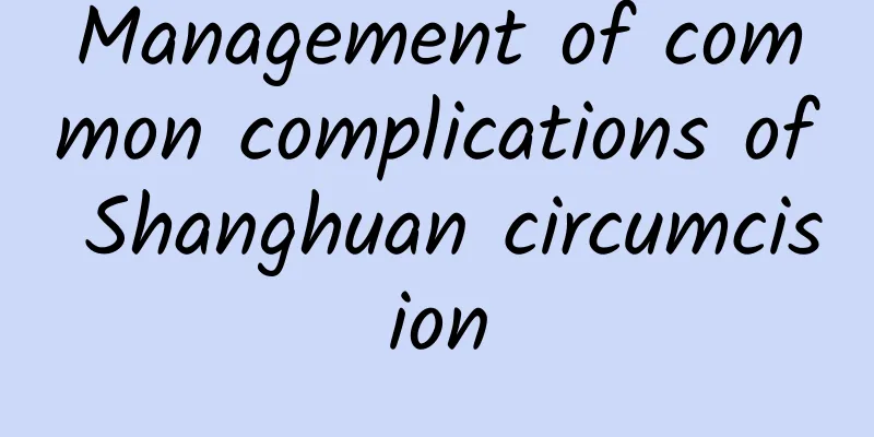 Management of common complications of Shanghuan circumcision