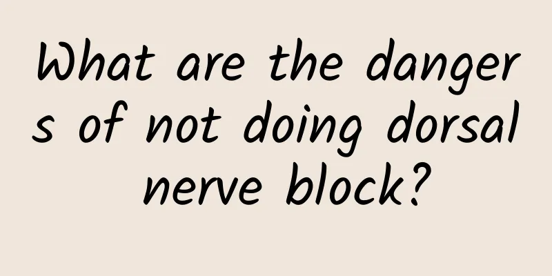 What are the dangers of not doing dorsal nerve block?