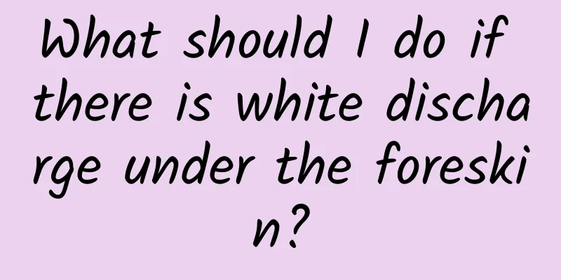 What should I do if there is white discharge under the foreskin?