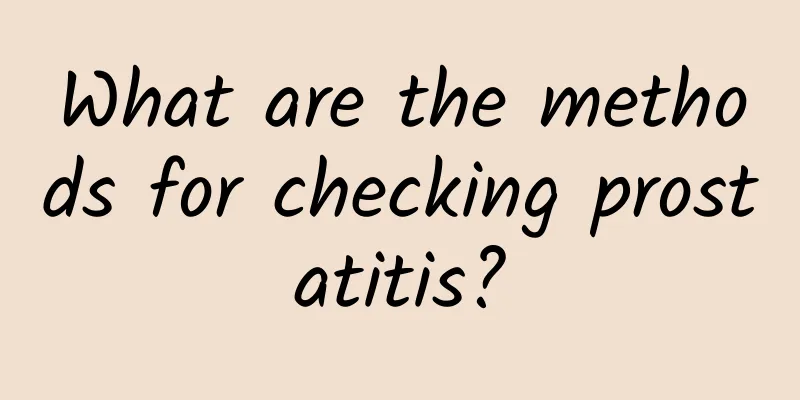 What are the methods for checking prostatitis?