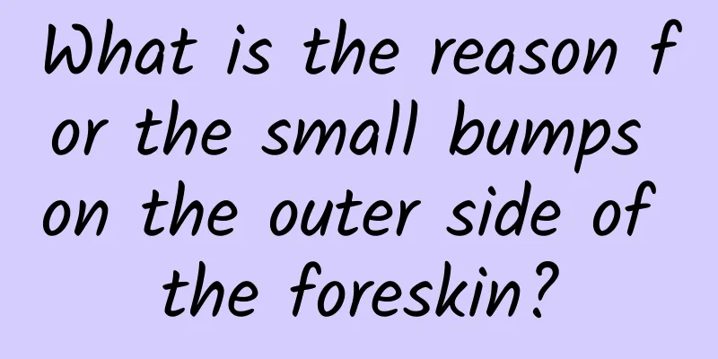 What is the reason for the small bumps on the outer side of the foreskin?