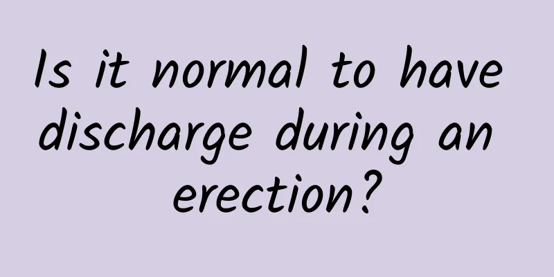 Is it normal to have discharge during an erection?