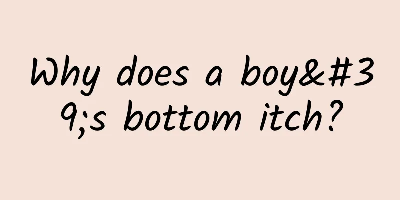 Why does a boy's bottom itch?