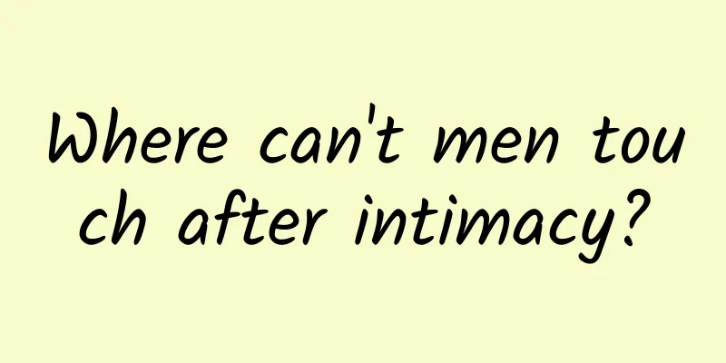 Where can't men touch after intimacy?