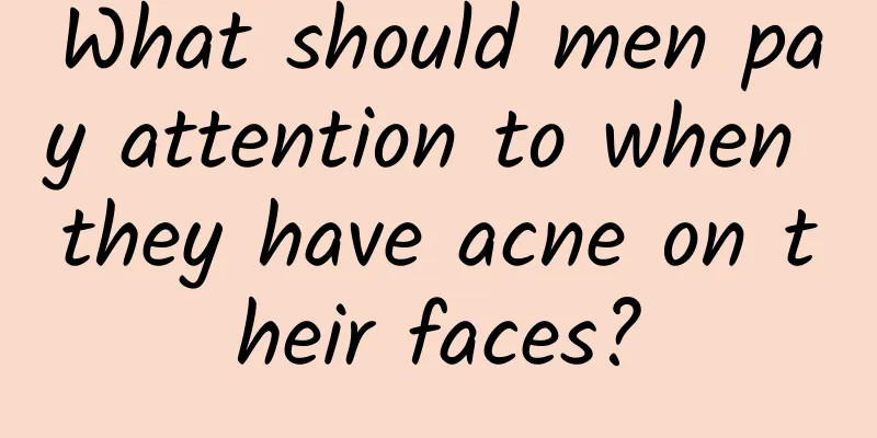 What should men pay attention to when they have acne on their faces?