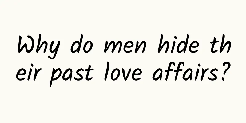 Why do men hide their past love affairs?