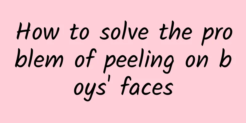 How to solve the problem of peeling on boys' faces