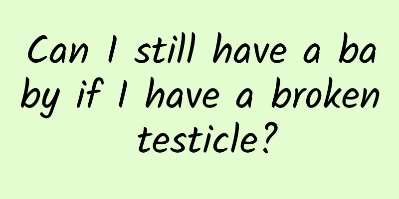Can I still have a baby if I have a broken testicle?
