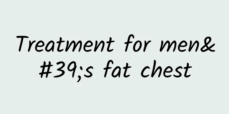 Treatment for men's fat chest