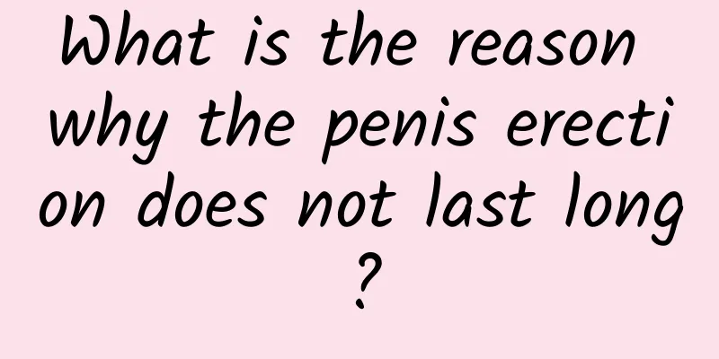 What is the reason why the penis erection does not last long?