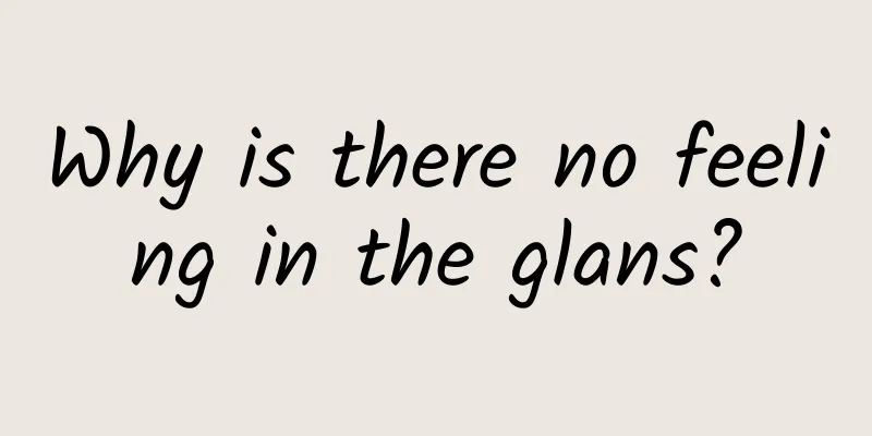 Why is there no feeling in the glans?