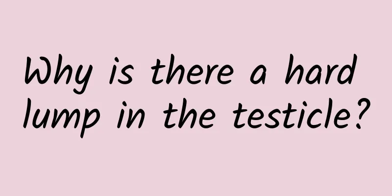 Why is there a hard lump in the testicle?