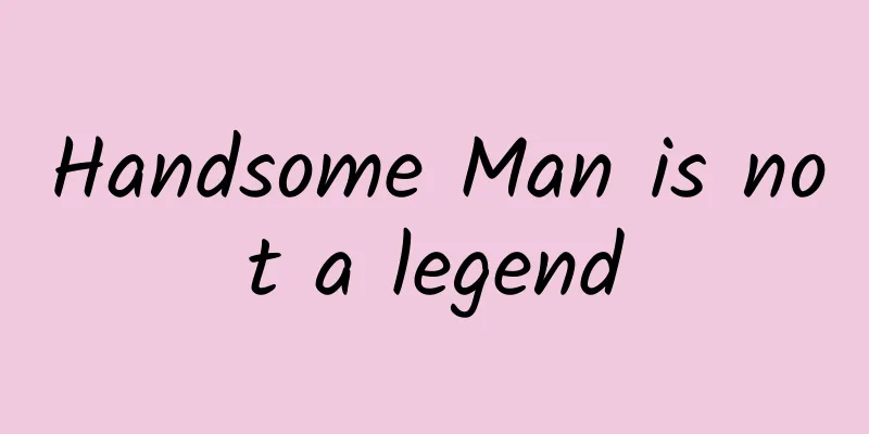Handsome Man is not a legend