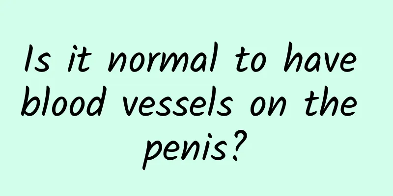 Is it normal to have blood vessels on the penis?