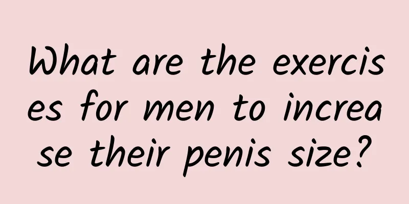 What are the exercises for men to increase their penis size?