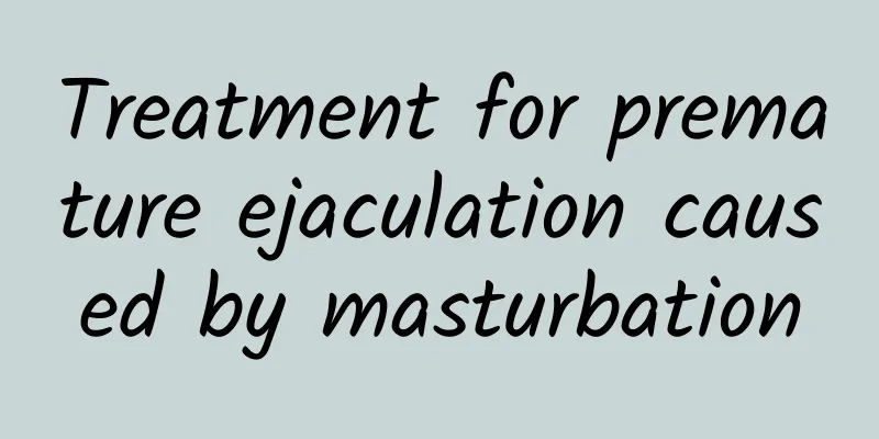 Treatment for premature ejaculation caused by masturbation