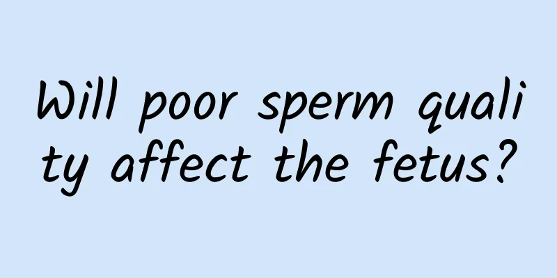 Will poor sperm quality affect the fetus?