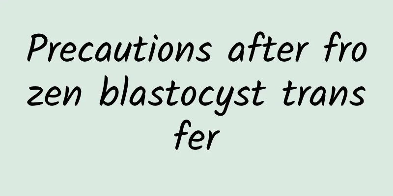 ​Precautions after frozen blastocyst transfer