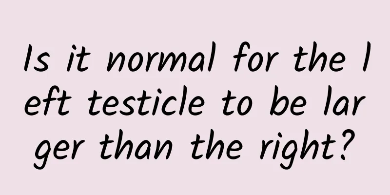 Is it normal for the left testicle to be larger than the right?