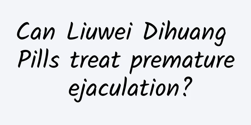 Can Liuwei Dihuang Pills treat premature ejaculation?