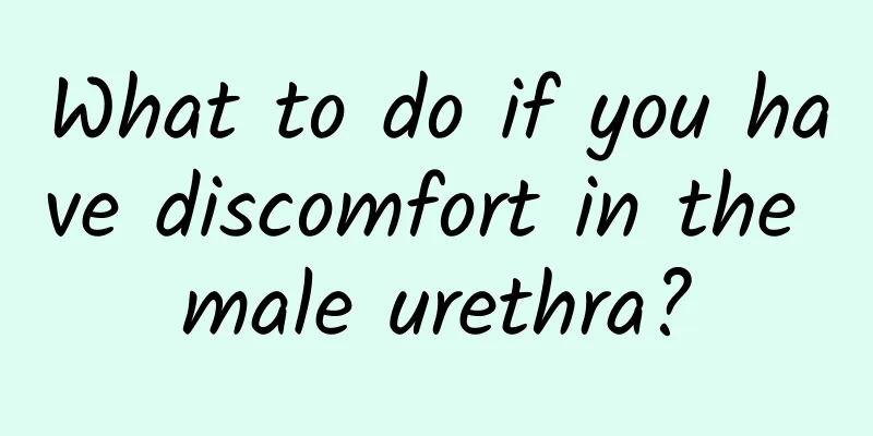 What to do if you have discomfort in the male urethra?