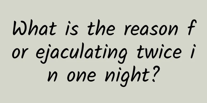 What is the reason for ejaculating twice in one night?