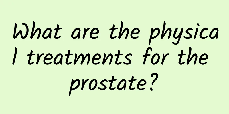What are the physical treatments for the prostate?