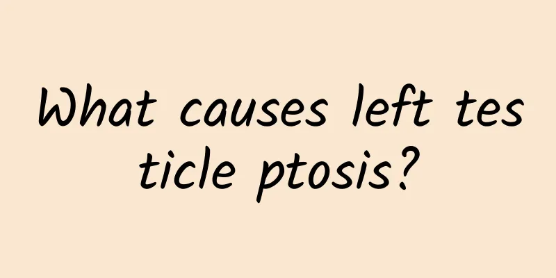 What causes left testicle ptosis?