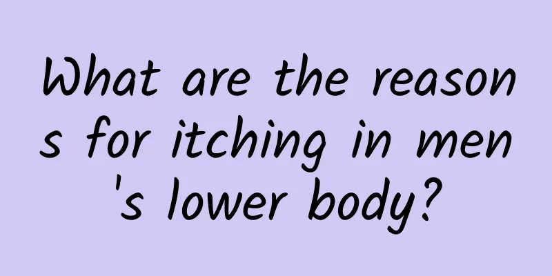 What are the reasons for itching in men's lower body?