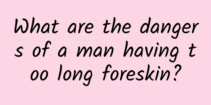 What are the dangers of a man having too long foreskin?