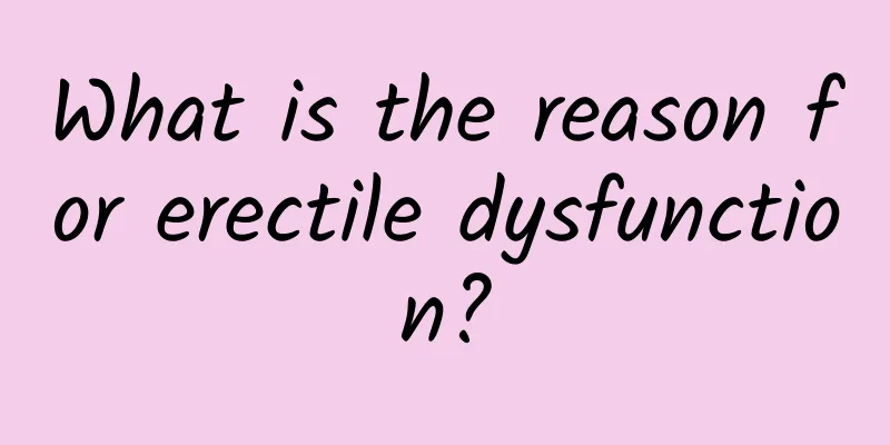 What is the reason for erectile dysfunction?