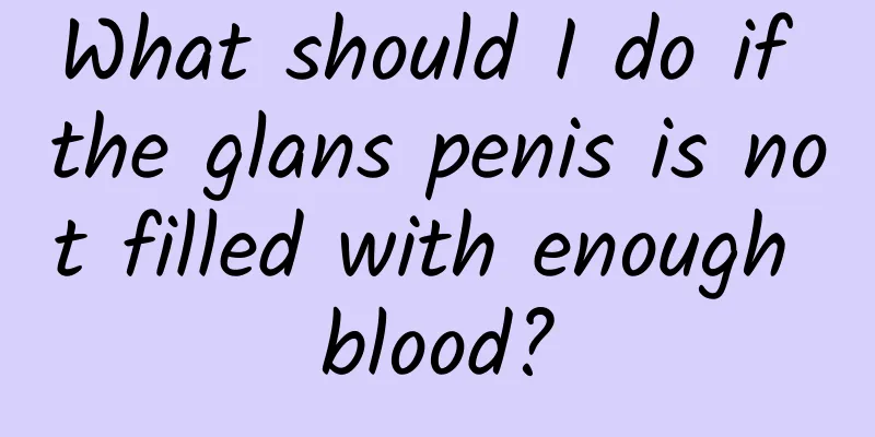 What should I do if the glans penis is not filled with enough blood?