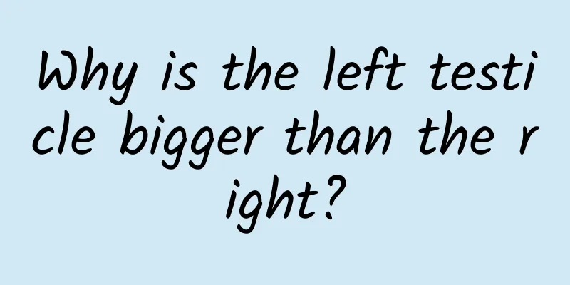 Why is the left testicle bigger than the right?