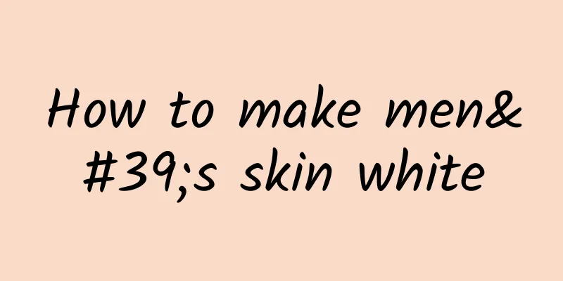 How to make men's skin white
