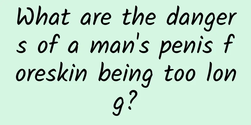 What are the dangers of a man's penis foreskin being too long?