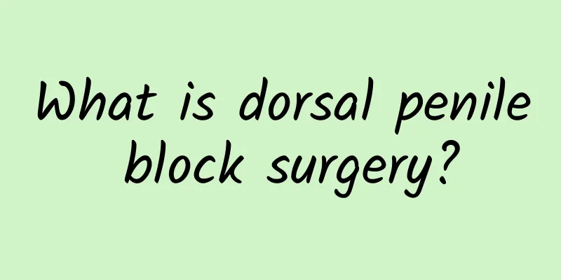 What is dorsal penile block surgery?