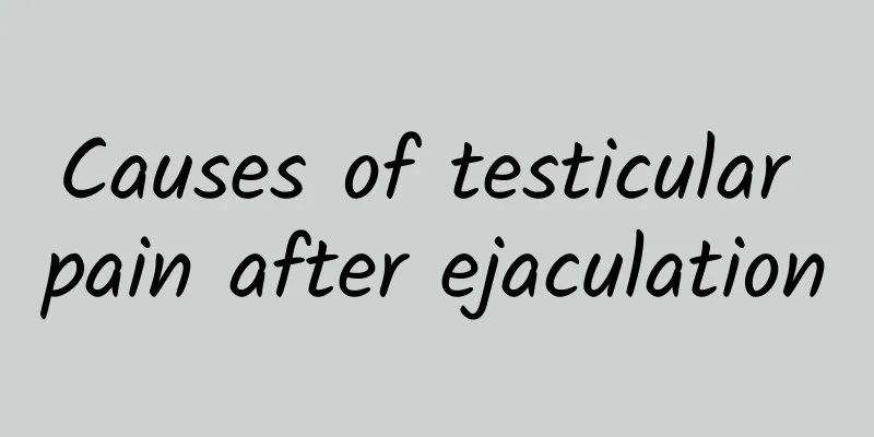 Causes of testicular pain after ejaculation