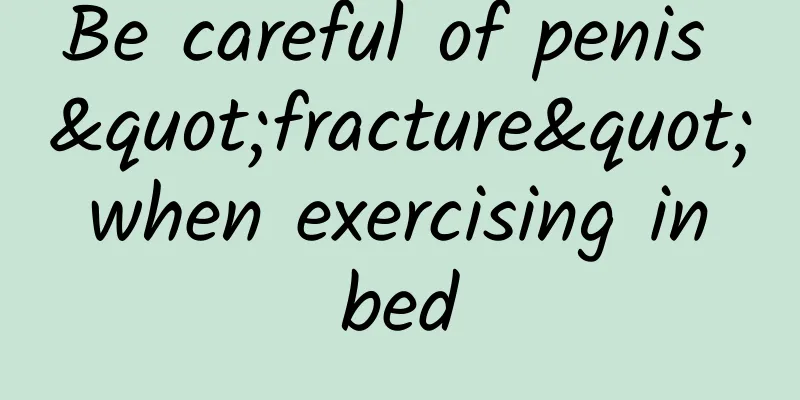 Be careful of penis "fracture" when exercising in bed