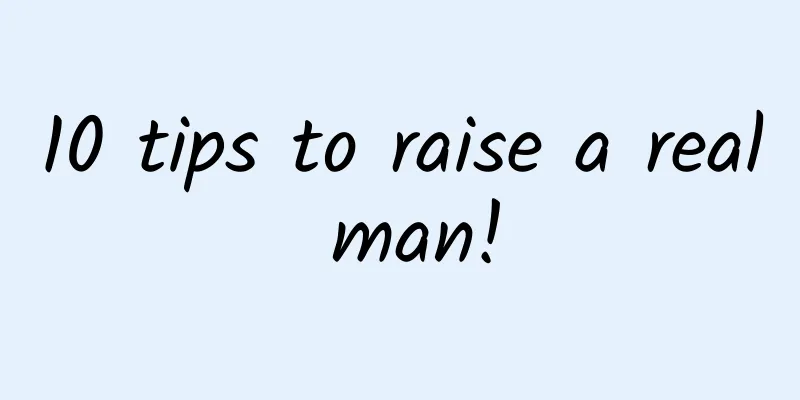 10 tips to raise a real man!