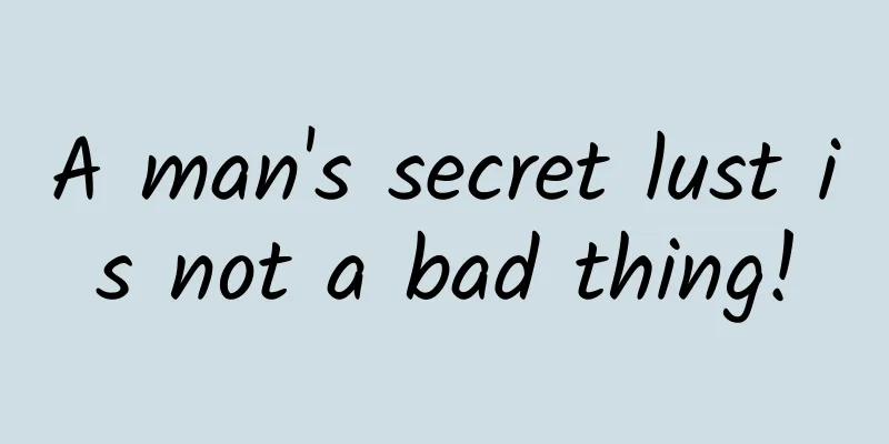 A man's secret lust is not a bad thing!
