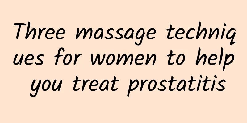 Three massage techniques for women to help you treat prostatitis