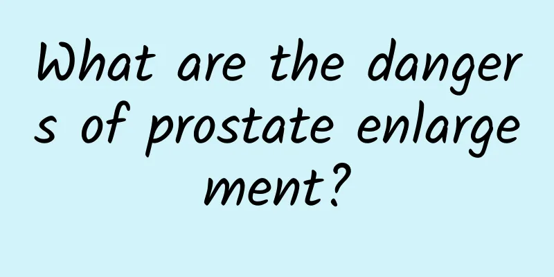 What are the dangers of prostate enlargement?
