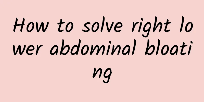 How to solve right lower abdominal bloating