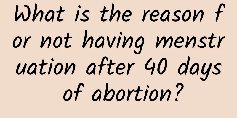 What is the reason for not having menstruation after 40 days of abortion?